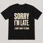 Sorry I’m Late Funny Graphic T-Shirt