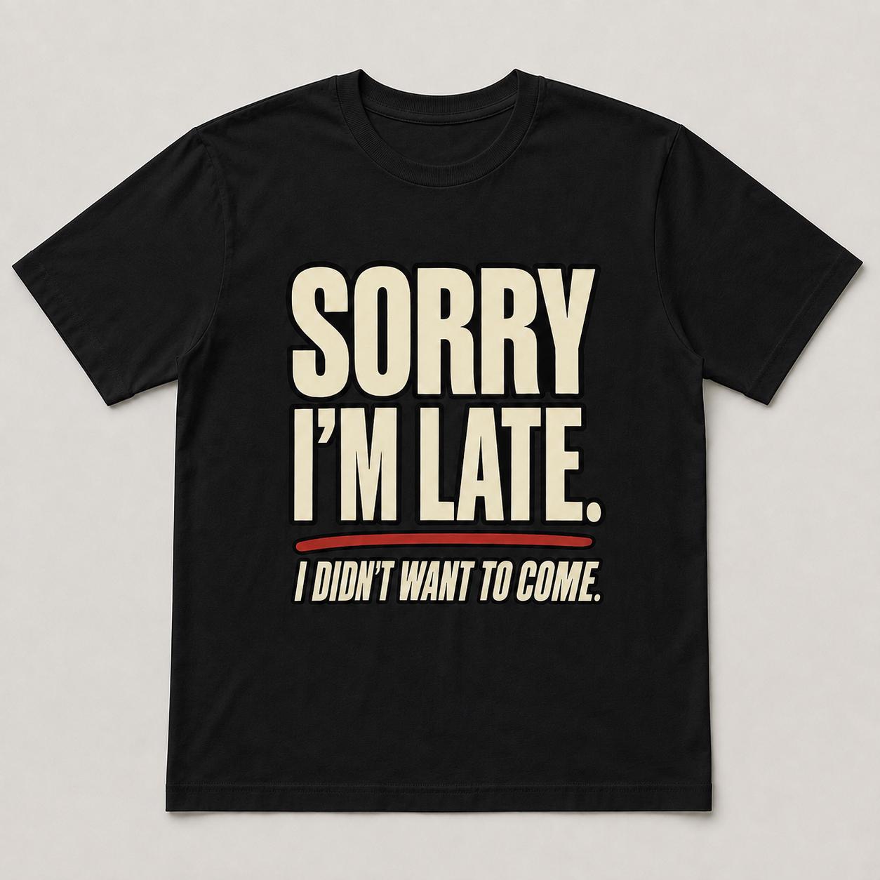 Sorry I’m Late Funny Graphic T-Shirt
