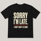 Sorry I’m Late Funny Graphic T-Shirt