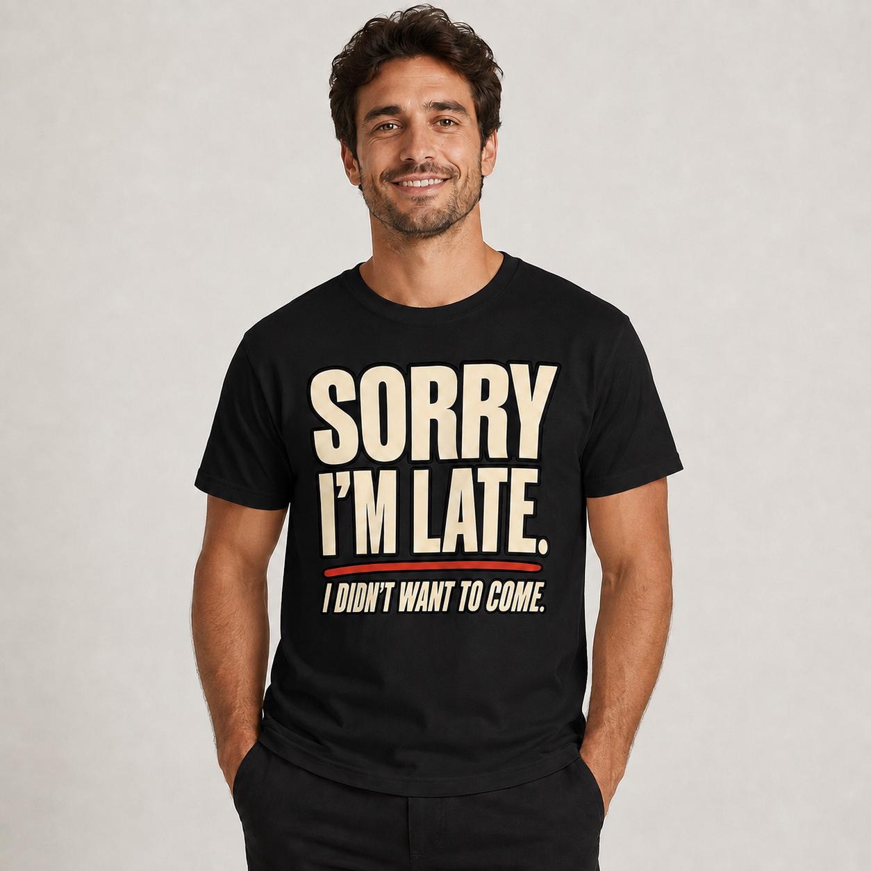 Sorry I’m Late Funny Graphic T-Shirt